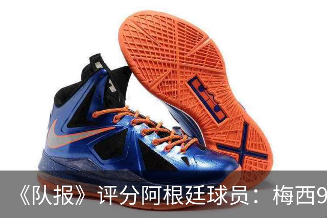 《队报》评分阿根廷球员：梅西9分，麦卡利斯特、德保罗7分